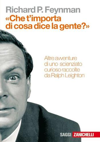 «Che t'importa di ciò che dice la gente?» Altre avventure di uno scienziato curioso - Richard P. Feynman, Ralph Leighton - Libro Zanichelli 2007, Saggi | Libraccio.it