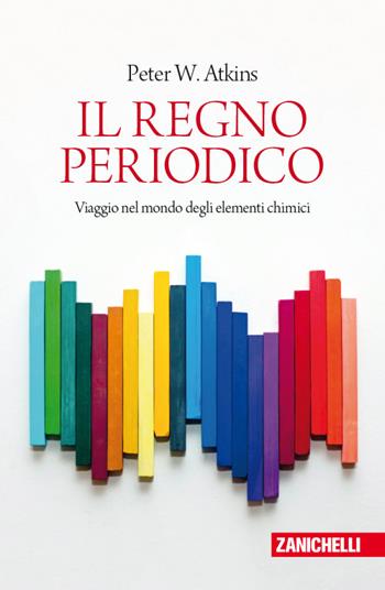 Il regno periodico. Viaggio nel mondo degli elementi chimici - Peter William Atkins - Libro Zanichelli 2007, Chiavi di lettura | Libraccio.it