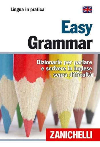 Easy Grammar. Dizionario per parlare e scrivere in inglese senza difficoltà  - Libro Zanichelli 2007, Lingua in pratica | Libraccio.it