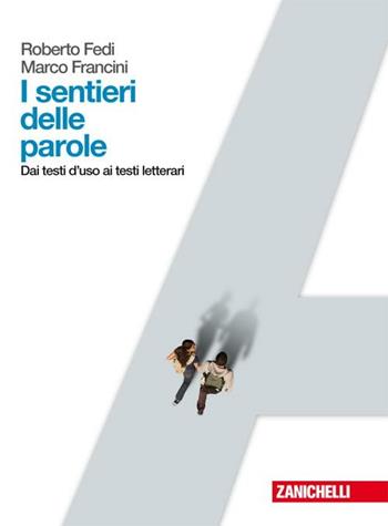 I sentieri delle parole. Dai testi d'uso ai testi letterari. - Roberto Fedi, Marco Francini - Libro Zanichelli 2009 | Libraccio.it