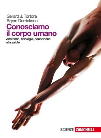 Conosciamo il corpo umano. Anatomia, fisiologia, educazione alla salute. Con espansione online - Gerard J. Tortora, Bryan Derrickson - Libro Zanichelli 2009 | Libraccio.it