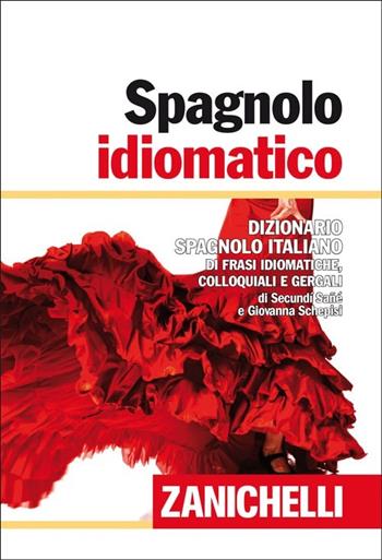 Spagnolo idiomatico. Dizionario spagnolo-italiano di frasi idiomatiche, colloquiali e gergali. Ediz. bilingue - Secundì Sané, Giovanna Schepisi - Libro Zanichelli 2013 | Libraccio.it