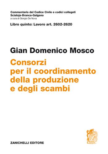 Commentario del codice civile. ART. 2602/2620. Consorzi per il coordinamento della produzione e degli scambi - Gian Domenico Mosco - Libro Zanichelli 2017, Commentario del codice civile | Libraccio.it