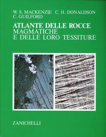 Atlante delle rocce magmatiche e delle loro tessiture - William S. McKenzie, C. H. Donaldson, C. Guilford - Libro Zanichelli 1990 | Libraccio.it