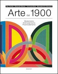 Arte dal 1900. Modernismo, antimodernismo, postmodernismo - Hal Foster, Rosalind Krauss, Yve-Alain Bois - Libro Zanichelli 2006 | Libraccio.it