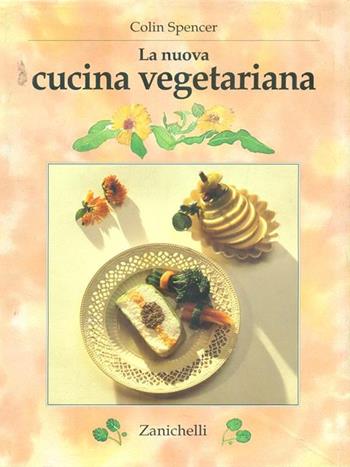 La nuova cucina vegetariana - Colin Spencer - Libro Zanichelli 1990, Cucina | Libraccio.it