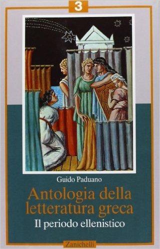 Antologia della letteratura greca. Per il Liceo classico. Vol. 3: Il periodo ellenistico. - Guido Paduano - Libro Zanichelli 1991 | Libraccio.it