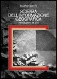 Scienza dell'informazione geografica. Introduzione ai GIS - Mario Boffi - Libro Zanichelli 2004 | Libraccio.it