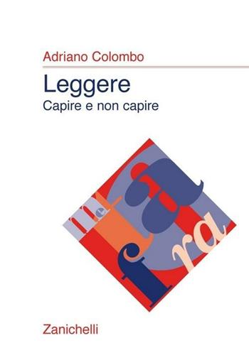 Leggere, capire e non capire - Adriano Colombo - Libro Zanichelli 2002, Prospettive didattiche | Libraccio.it