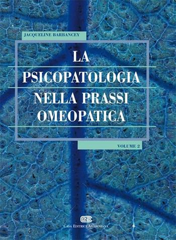 La psicopatologia nella prassi omeopatica. Vol. 2 - Jacqueline Barbancey - Libro CEA 2001 | Libraccio.it