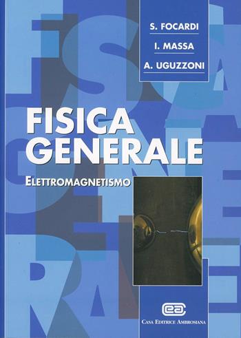 Fisica generale. Vol. 2: Elettromagnetismo. - Sergio Focardi, Ignazio Giacomo Massa, Arnaldo Uguzzoni - Libro CEA 2003 | Libraccio.it