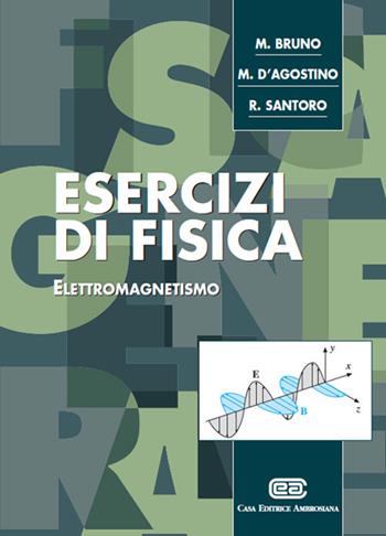 Esercizi di fisica. Elettromagnetismo - Mauro Bruno, Michela D'Agostino, Rosario Santoro - Libro CEA 2004 | Libraccio.it