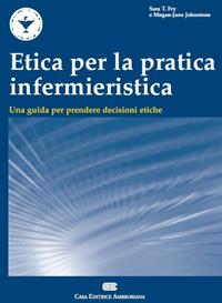 Etica per la pratica infermieristica. Una guida per prendere decisioni etiche - Sara T. Fry, Megan J. Johnston - Libro CEA 2004 | Libraccio.it