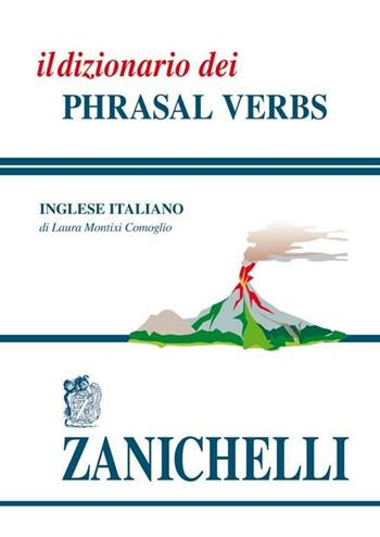 Il dizionario dei phrasal verbs - Laura Montixi Comoglio - Libro Zanichelli 2006, I dizionari minori | Libraccio.it