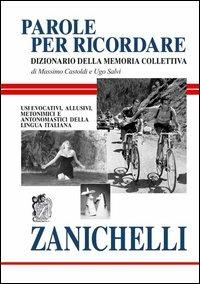 Parole per ricordare. Dizionario della memoria collettiva. Usi evocativi, allusivi, metonimici e antonomastici della lingua italiana - Massimo Castoldi, Ugo Salvi - Libro Zanichelli 2003 | Libraccio.it