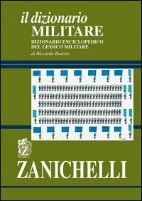 Il dizionario militare. Dizionario enciclopedico del lessico militare - Riccardo Busetto - Libro Zanichelli 2004 | Libraccio.it