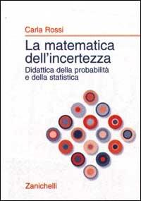 La matematica dell'incertezza. Didattica della probabilità e della statistica - Carla Rossi - Libro Zanichelli 1999, Prospettive didattiche | Libraccio.it
