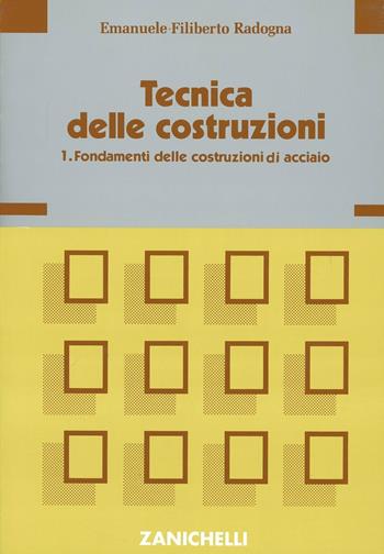 Tecnica delle costruzioni. Vol. 1: Fondamenti delle costruzioni di acciaio. - Emanuele F. Radogna - Libro Zanichelli 1993 | Libraccio.it