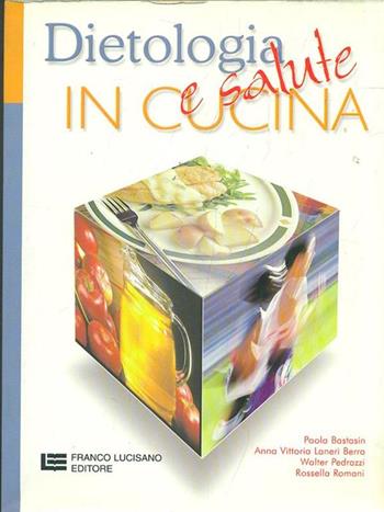 Dietologia e salute in cucina. e per gli Ist. Professinali - Paola Bastasin, R. Romani, A. V. Berra - Libro Franco Lucisano Editore 1999 | Libraccio.it