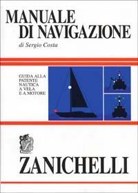 Manuale di navigazione. Guida alla patente nautica a vela e a motore - Sergio Costa - Libro Zanichelli 1994 | Libraccio.it