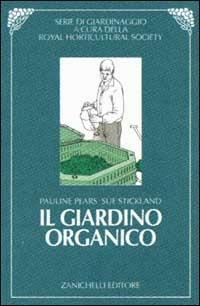 Il giardino organico - Pauline Pears, Sue Stickland - Libro Zanichelli 1999, Serie di giardinaggio | Libraccio.it