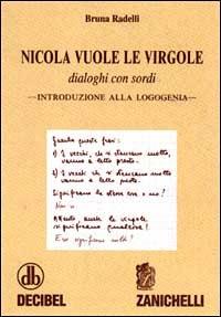 Nicola vuole le virgole. Dialoghi con sordi. Introduzione alla logogenia - Bruna Radelli - Libro Zanichelli 1998 | Libraccio.it