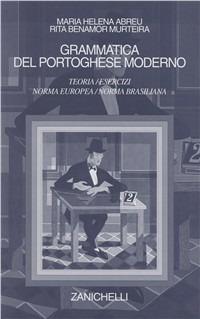 Grammatica del portoghese moderno. Teoria. Esercizi. Norma europea/norma brasiliana - M. Helena Abreu, Rita Benamor Murteira - Libro Zanichelli 1994 | Libraccio.it