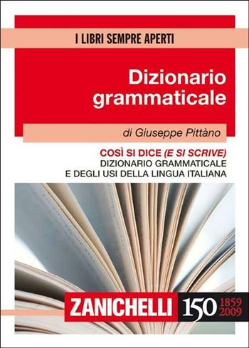 Così si dice (e si scrive). Dizionario grammaticale e degli usi della lingua italiana - Giuseppe Pittàno - Libro Zanichelli 2009, I libri sempre aperti | Libraccio.it