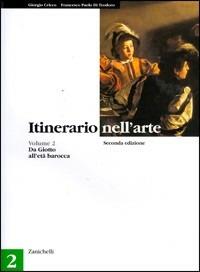 Itinerario nell'arte. Per le Scuole superiori. Vol. 2: Da Giotto all'età barocca. - Giorgio Cricco, Francesco Paolo Di Teodoro - Libro Zanichelli 2004 | Libraccio.it