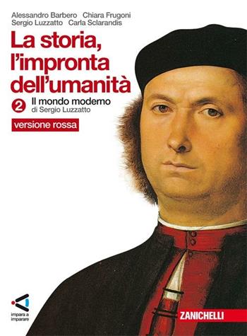 La storia. L'impronta dell'umanità. Ediz. rossa. Con espansione online. Vol. 2: Il mondo moderno. - Alessandro Barbero, Chiara Frugoni, Sergio Luzzatto - Libro Zanichelli 2008 | Libraccio.it