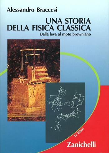 Una storia della fisica classica. Dalla leva al moto bouniano - Alessandro Braccesi - Libro Zanichelli 1992, Le Ellissi | Libraccio.it