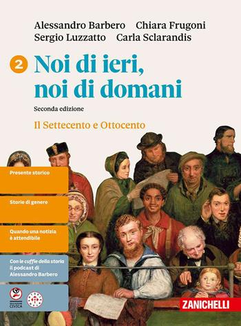Noi di ieri, noi di domani. Per le Scuole superiori. Vol. 2: Il Settecento e Ottocento - Alessandro Barbero, Chiara Frugoni, Sergio Luzzatto - Libro Zanichelli 2026 | Libraccio.it
