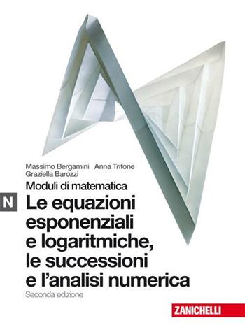 Moduli di matematica. Modulo N bianco: Equazioni esponenziali e logaritmiche. Con espansione online. - Massimo Bergamini, Anna Trifone, Graziella Barozzi - Libro Zanichelli 2009 | Libraccio.it