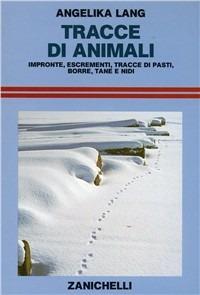 Tracce di animali. Impronte, escrementi, tracce di pasti, borre, tane e nidi - Angelika Lang - Libro Zanichelli 1989, Guide | Libraccio.it