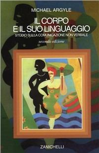 Il corpo e il suo linguaggio. Studio sulla comunicazione non verbale - Michael Argyle - Libro Zanichelli 1992 | Libraccio.it