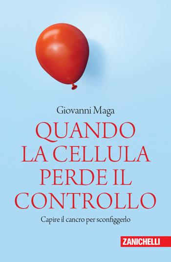 Quando la cellula perde il controllo. Capire il cancro per sconfiggerlo - Giovanni Maga - Libro Zanichelli 2019, Chiavi di lettura | Libraccio.it