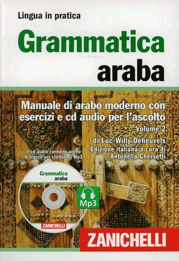 Grammatica araba. Manuale di arabo moderno con esercizi e CD Audio per l'ascolto. Con 2 CD Audio formato MP3. Vol. 2 - Luc-Willy Deheuvels, WILLYDEHEUVELS - Libro Zanichelli 2011, Lingua in pratica | Libraccio.it