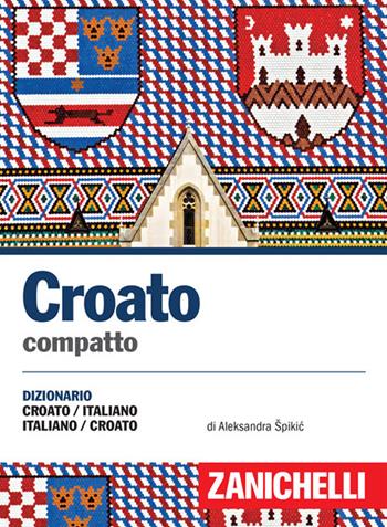 Croato compatto. Dizionario croato-italiano, italiano-croato - Aleksandra Spikic - Libro Zanichelli 2017, I dizionari compatti | Libraccio.it