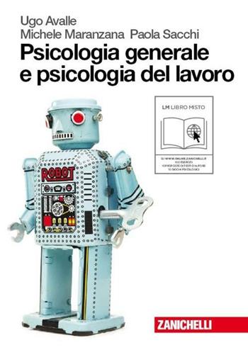 Psicologia generale e psicologia del lavoro. Per le Scuole superiori. - Ugo Avalle, Michele Maranzana, Paola Sacchi - Libro Zanichelli 2010 | Libraccio.it