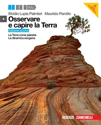 Osservare e capire la Terra. Terra come pianeta-Dinamica esogena. Ediz. azzurra. Con espansione online - Elvidio Lupia Palmieri, Maurizio Parotto - Libro Zanichelli 2011 | Libraccio.it