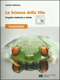 La scienza della vita. Progetto ambiente e salute. Essenziale. Per le Scuole superiori. - Sandro Barbone - Libro Franco Lucisano Editore 2010 | Libraccio.it