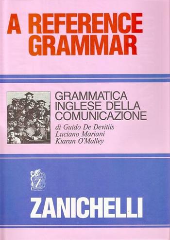 Reference grammar. Grammatica inglese della comunicazione - Guido De Devitiis, Luciano Mariani, Kiaran O'Malley - Libro Zanichelli 1989 | Libraccio.it