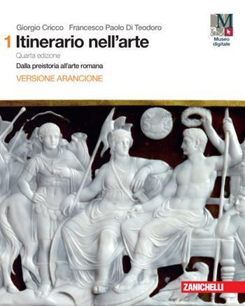 Itinerario nell'arte con itinerari nella città. Ediz. arancione. Per le Scuole superiori. Vol. 1: Dalla preistoria all'arte romana - Giorgio Cricco, Francesco Paolo Di Teodoro - Libro Zanichelli 2016 | Libraccio.it