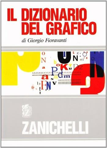 Il dizionario del grafico - Giorgio Fioravanti - Libro Zanichelli 1993 | Libraccio.it