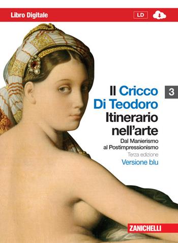 Il Cricco di Teodoro. Itinerario nell'arte. Ediz. blu. Con espansione online. Vol. 3: Dal Manierismo al Postimpressionismo - Giorgio Cricco, Francesco Paolo Di Teodoro - Libro Zanichelli 2012 | Libraccio.it