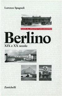 Guida all'architettura moderna. Berlino XIX e XX secolo - Lorenzo Spagnoli - Libro Zanichelli 1993 | Libraccio.it