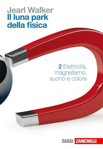 Il luna park della fisica. Vol. 2: Elettricità, magnetismo, suono, colore. - Jearl Walker - Libro Zanichelli 2009, Saggi | Libraccio.it