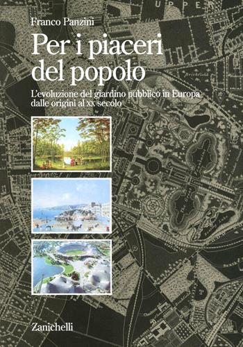 Per i piaceri del popolo. L'evoluzione del giardino pubblico in Europa dalle origini al XX secolo - Franco Panzini - Libro Zanichelli 1993 | Libraccio.it