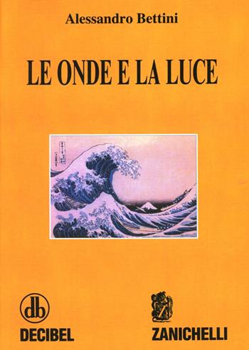Le onde e la luce - Alessandro Bettini - Libro Zanichelli 1993 | Libraccio.it
