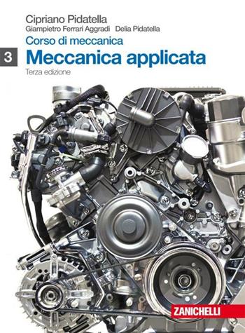 Corso di meccanica. industriali. Con espansione online. Vol. 3: Meccanica applicata. - Cipriano Pidatella, Giampietro Ferrari Aggradi, Delia Pidatella - Libro Zanichelli 2009 | Libraccio.it